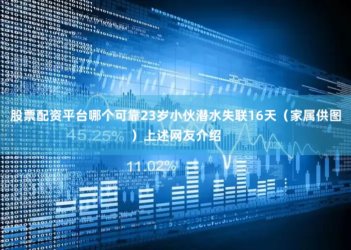 股票配资平台哪个可靠23岁小伙潜水失联16天（家属供图）上述网友介绍