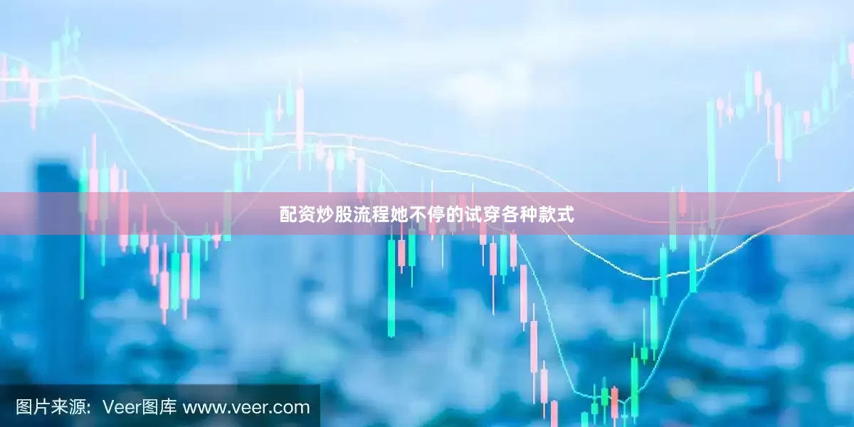 配资炒股流程她不停的试穿各种款式