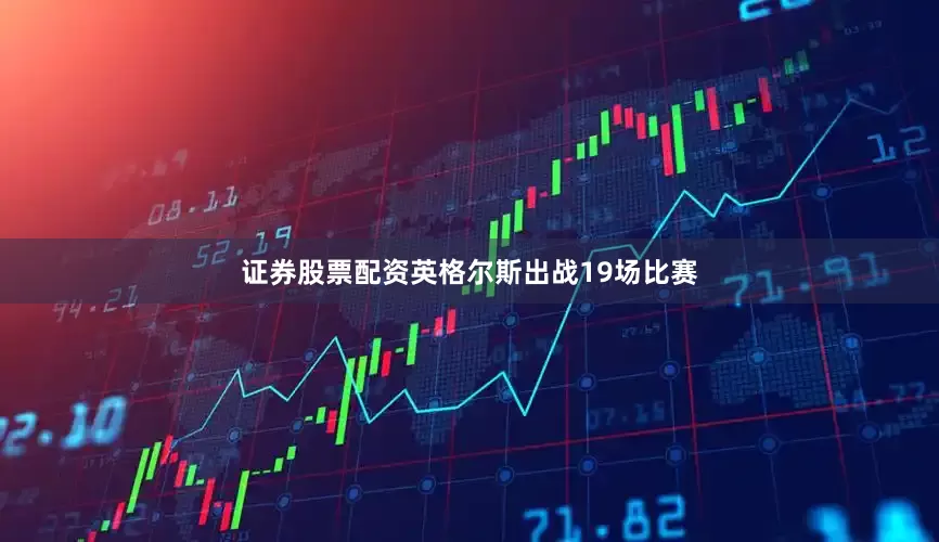 证券股票配资英格尔斯出战19场比赛