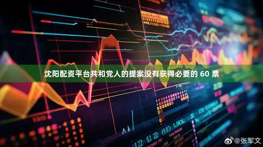 沈阳配资平台共和党人的提案没有获得必要的 60 票